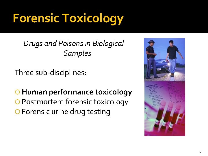 Forensic Toxicology Drugs and Poisons in Biological Samples Three sub-disciplines: Human performance toxicology Postmortem