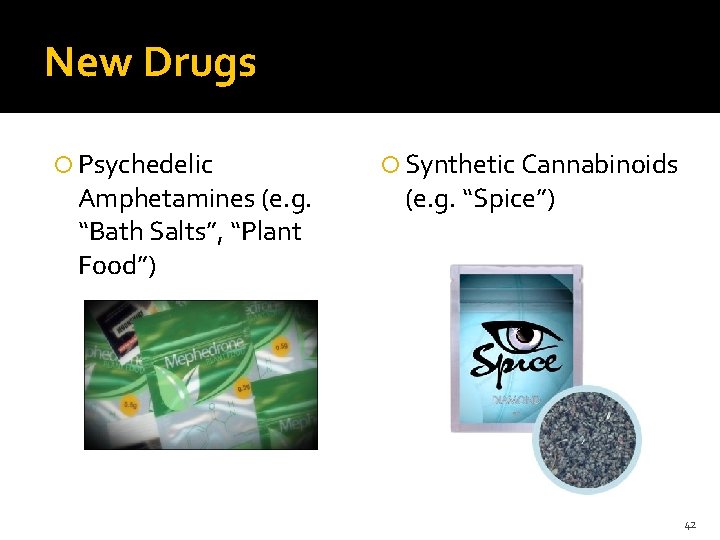 New Drugs Psychedelic Amphetamines (e. g. “Bath Salts”, “Plant Food”) Synthetic Cannabinoids (e. g.