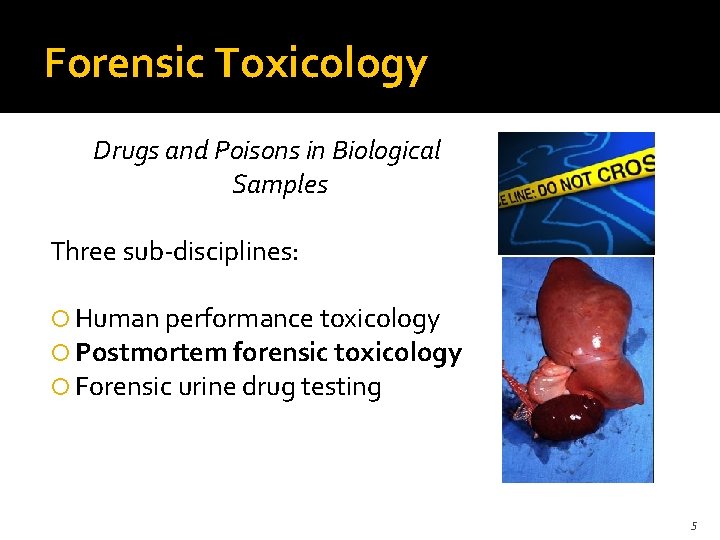 Forensic Toxicology Drugs and Poisons in Biological Samples Three sub-disciplines: Human performance toxicology Postmortem