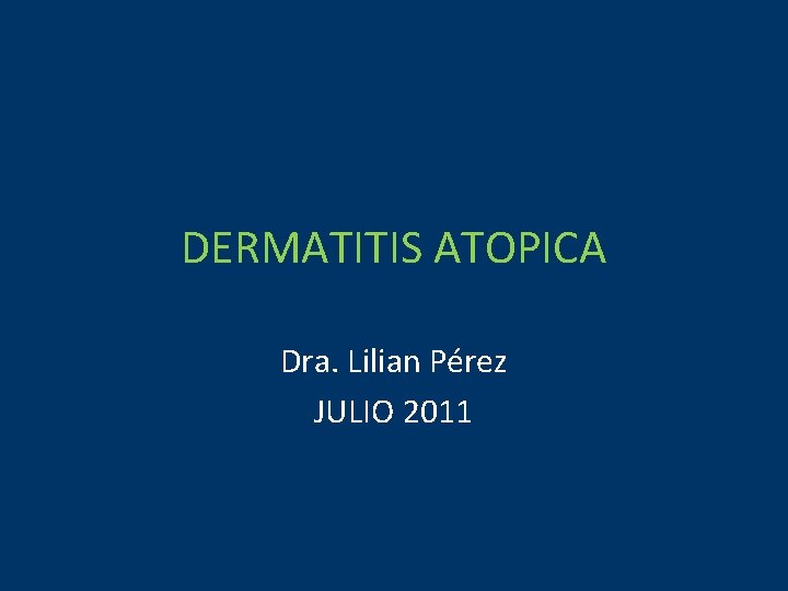 DERMATITIS ATOPICA Dra. Lilian Pérez JULIO 2011 