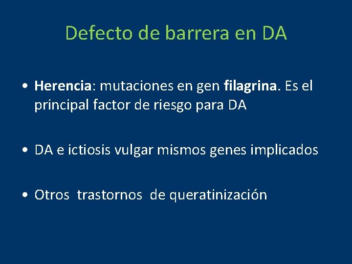 Defecto de barrera en DA • Herencia: mutaciones en gen filagrina. Es el principal