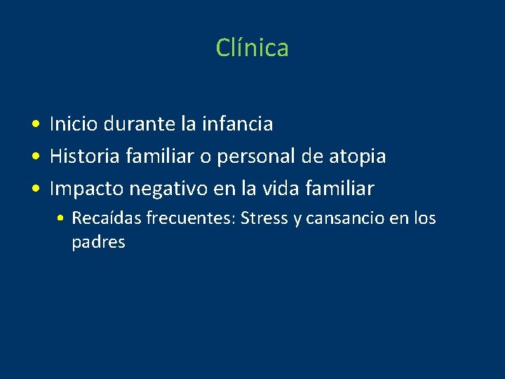 Clínica • Inicio durante la infancia • Historia familiar o personal de atopia •
