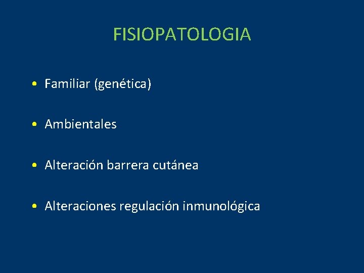 FISIOPATOLOGIA • Familiar (genética) • Ambientales • Alteración barrera cutánea • Alteraciones regulación inmunológica