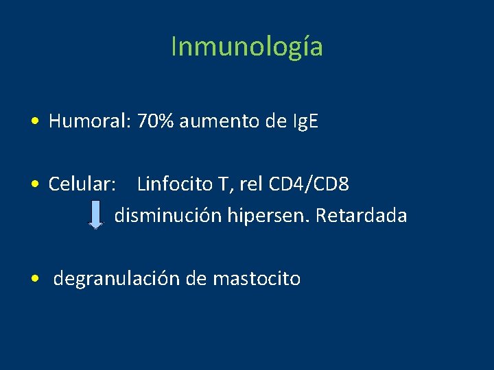 Inmunología • Humoral: 70% aumento de Ig. E • Celular: Linfocito T, rel CD