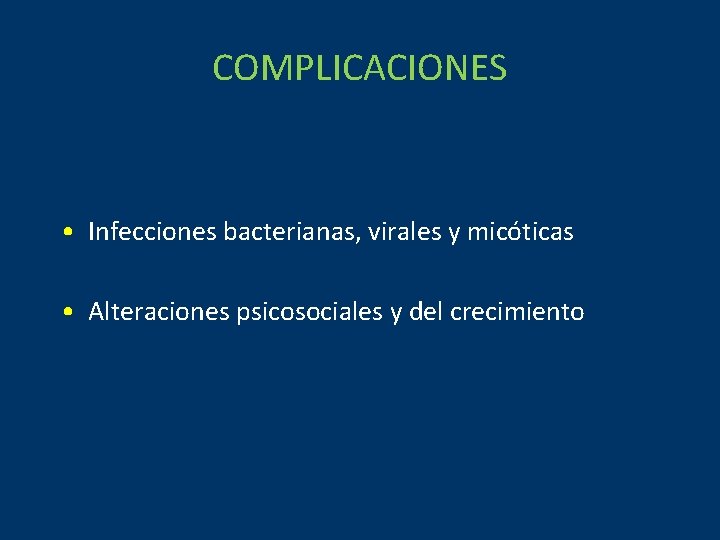 COMPLICACIONES • Infecciones bacterianas, virales y micóticas • Alteraciones psicosociales y del crecimiento 