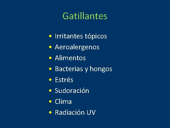 Gatillantes • • Irritantes tópicos Aeroalergenos Alimentos Bacterias y hongos Estrés Sudoración Clima Radiación