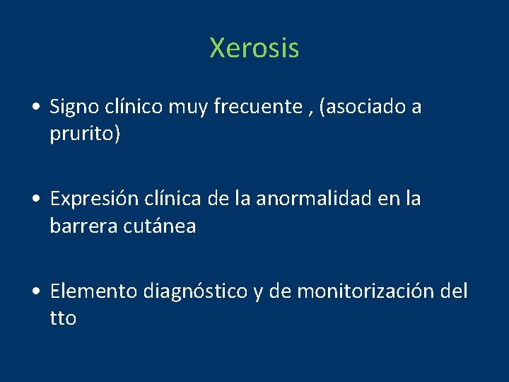 Xerosis • Signo clínico muy frecuente , (asociado a prurito) • Expresión clínica de