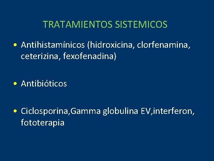 TRATAMIENTOS SISTEMICOS • Antihistamínicos (hidroxicina, clorfenamina, ceterizina, fexofenadina) • Antibióticos • Ciclosporina, Gamma globulina
