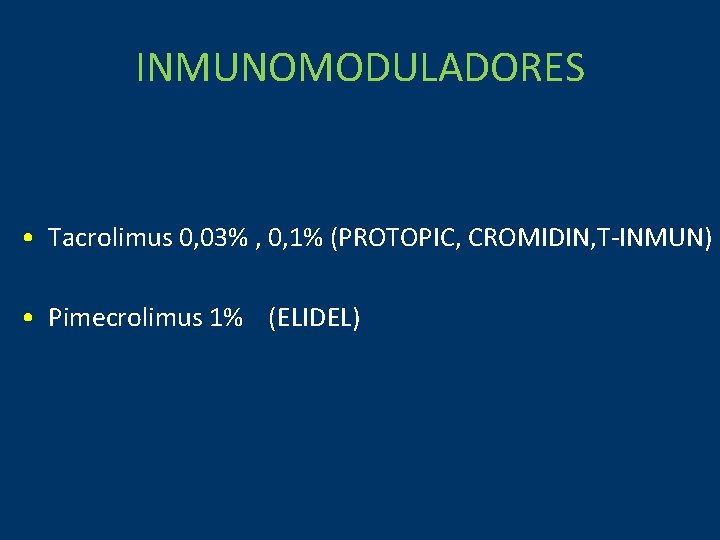 INMUNOMODULADORES • Tacrolimus 0, 03% , 0, 1% (PROTOPIC, CROMIDIN, T-INMUN) • Pimecrolimus 1%