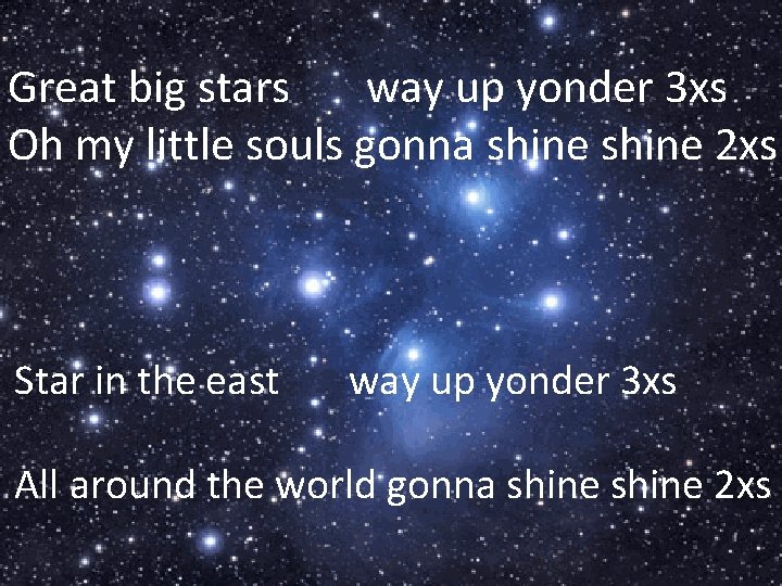 Great big stars way up yonder 3 xs Oh my little souls gonna shine