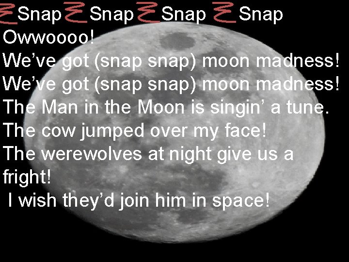 Snap Owwoooo! We’ve got (snap) moon madness! The Man in the Moon is singin’