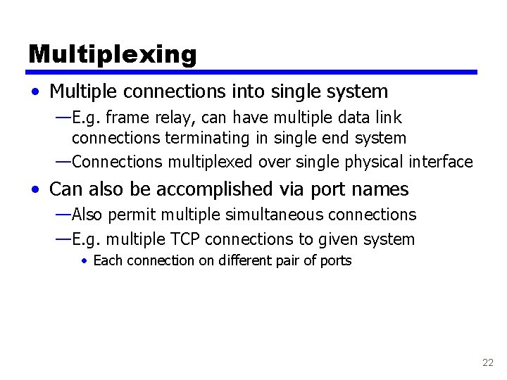 Multiplexing • Multiple connections into single system —E. g. frame relay, can have multiple