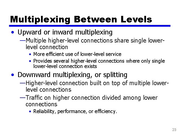 Multiplexing Between Levels • Upward or inward multiplexing —Multiple higher-level connections share single lowerlevel