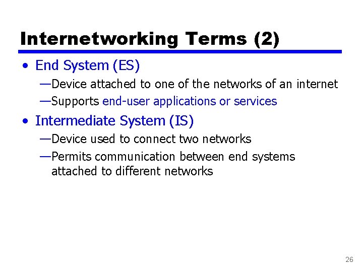 Internetworking Terms (2) • End System (ES) —Device attached to one of the networks