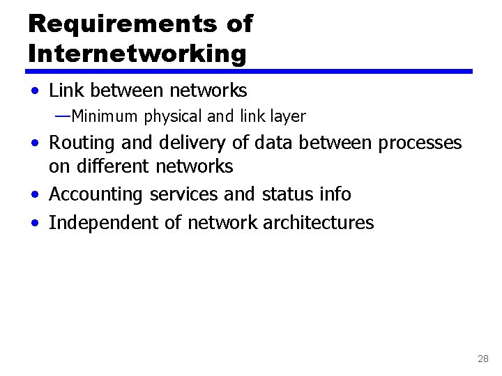 Requirements of Internetworking • Link between networks —Minimum physical and link layer • Routing