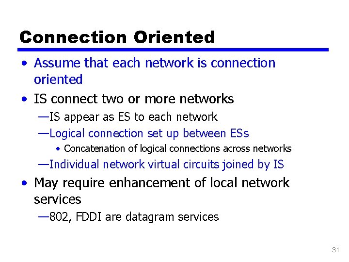 Connection Oriented • Assume that each network is connection oriented • IS connect two