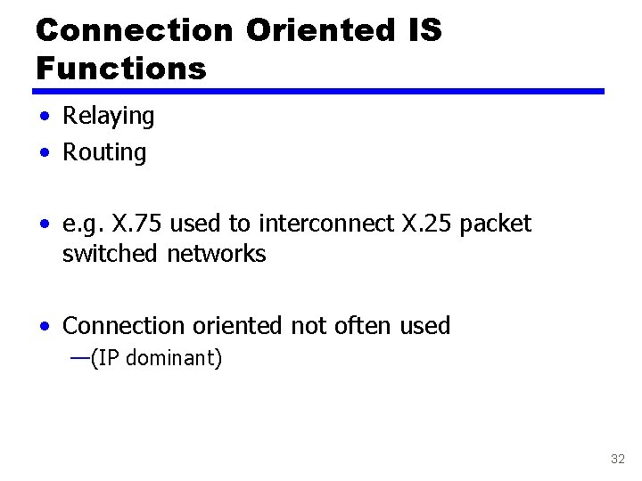 Connection Oriented IS Functions • Relaying • Routing • e. g. X. 75 used