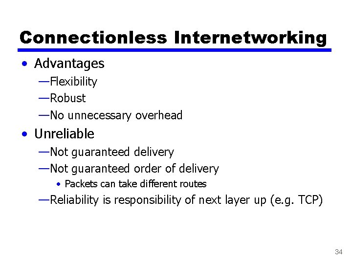 Connectionless Internetworking • Advantages —Flexibility —Robust —No unnecessary overhead • Unreliable —Not guaranteed delivery