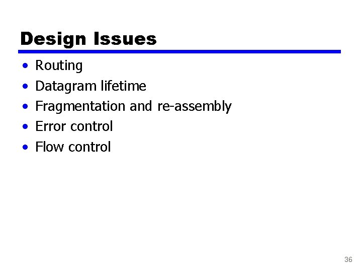 Design Issues • • • Routing Datagram lifetime Fragmentation and re-assembly Error control Flow