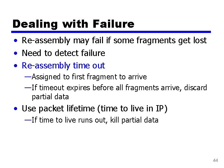 Dealing with Failure • Re-assembly may fail if some fragments get lost • Need