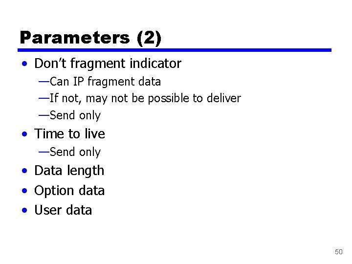 Parameters (2) • Don’t fragment indicator —Can IP fragment data —If not, may not