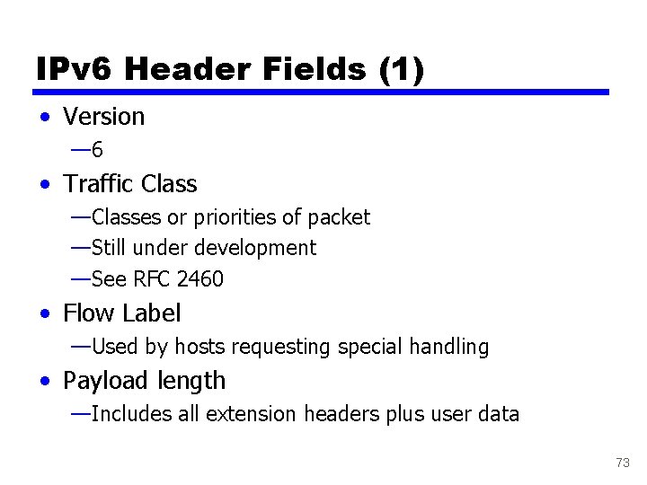 IPv 6 Header Fields (1) • Version — 6 • Traffic Class —Classes or
