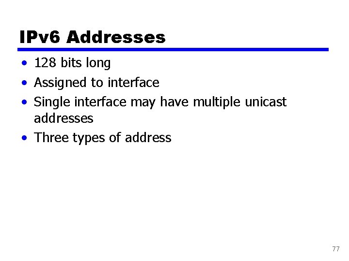 IPv 6 Addresses • 128 bits long • Assigned to interface • Single interface