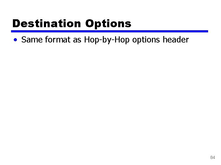 Destination Options • Same format as Hop-by-Hop options header 84 