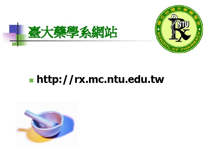 臺大藥學系網站 n http: //rx. mc. ntu. edu. tw 