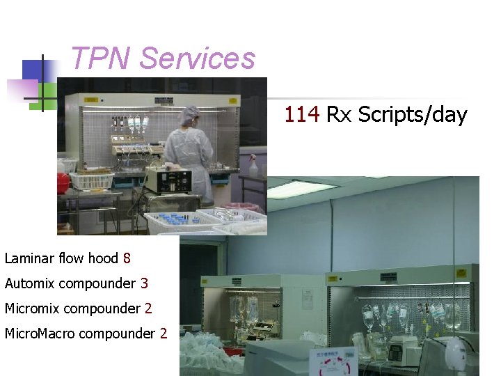 TPN Services 114 Rx Scripts/day Laminar flow hood 8 Automix compounder 3 Micromix compounder