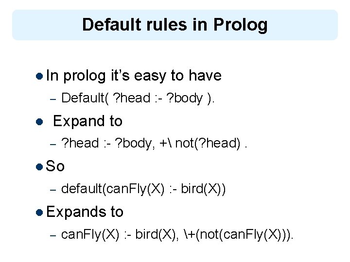 Default rules in Prolog l In – l prolog it’s easy to have Default(