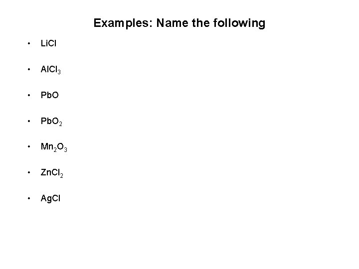 Examples: Name the following • Li. Cl • Al. Cl 3 • Pb. O Examples: Name the following • Li. Cl • Al. Cl 3 • Pb. O