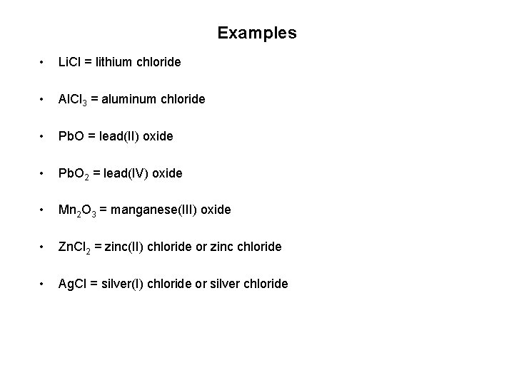 Examples • Li. Cl = lithium chloride • Al. Cl 3 = aluminum chloride Examples • Li. Cl = lithium chloride • Al. Cl 3 = aluminum chloride