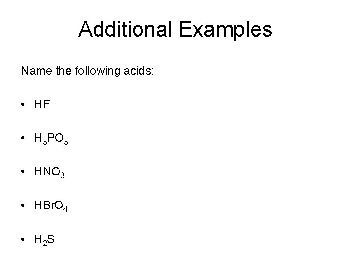 Additional Examples Name the following acids: • HF • H 3 PO 3 • Additional Examples Name the following acids: • HF • H 3 PO 3 •