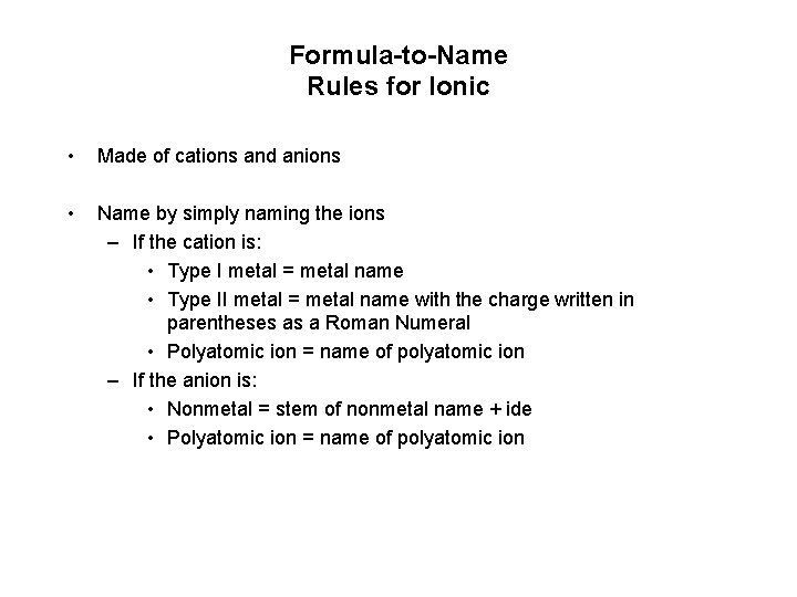 Formula-to-Name Rules for Ionic • Made of cations and anions • Name by simply Formula-to-Name Rules for Ionic • Made of cations and anions • Name by simply