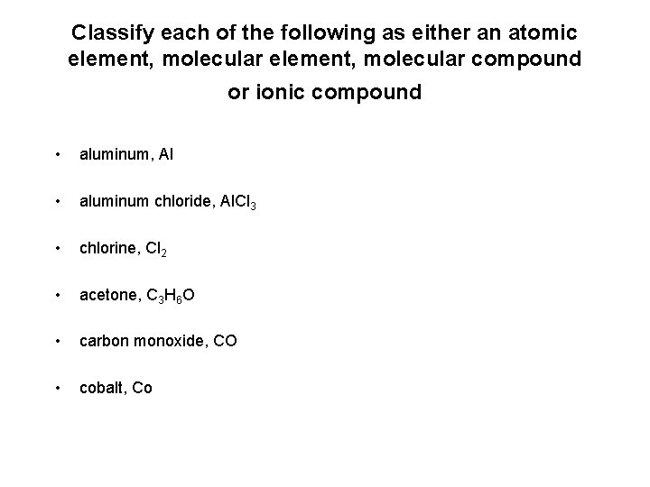 Classify each of the following as either an atomic element, molecular compound or ionic Classify each of the following as either an atomic element, molecular compound or ionic