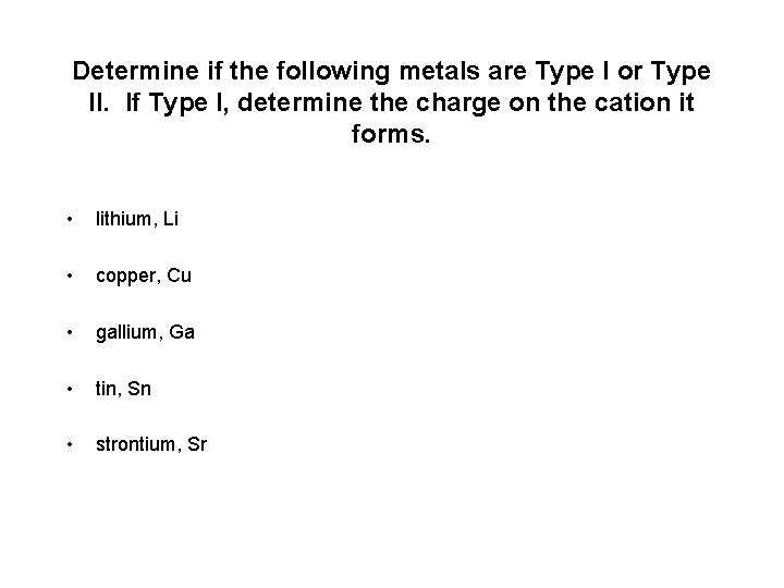Determine if the following metals are Type I or Type II. If Type I, Determine if the following metals are Type I or Type II. If Type I,