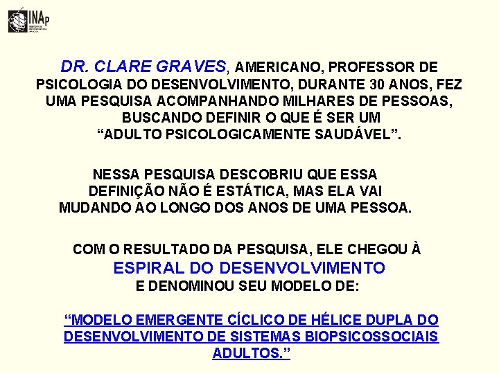 DR. CLARE GRAVES, AMERICANO, PROFESSOR DE PSICOLOGIA DO DESENVOLVIMENTO, DURANTE 30 ANOS, FEZ UMA