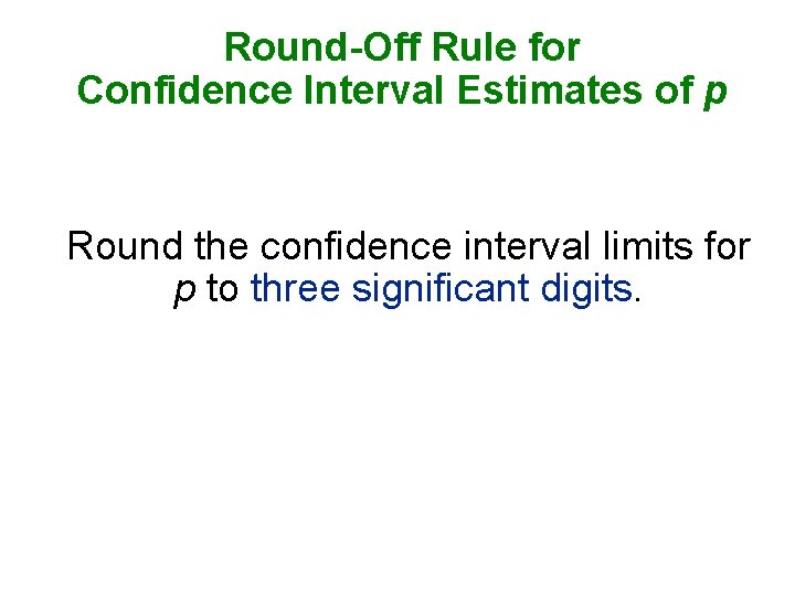 Round-Off Rule for Confidence Interval Estimates of p Round the confidence interval limits for