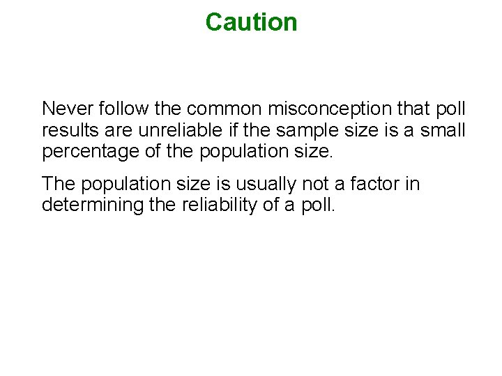Caution Never follow the common misconception that poll results are unreliable if the sample