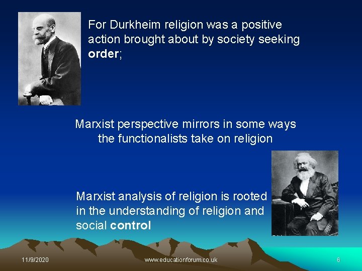 For Durkheim religion was a positive action brought about by society seeking order; Marxist