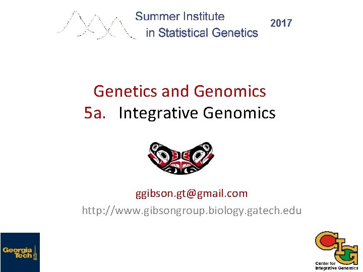 2017 Genetics and Genomics 5 a. Integrative Genomics ggibson. gt@gmail. com http: //www. gibsongroup.