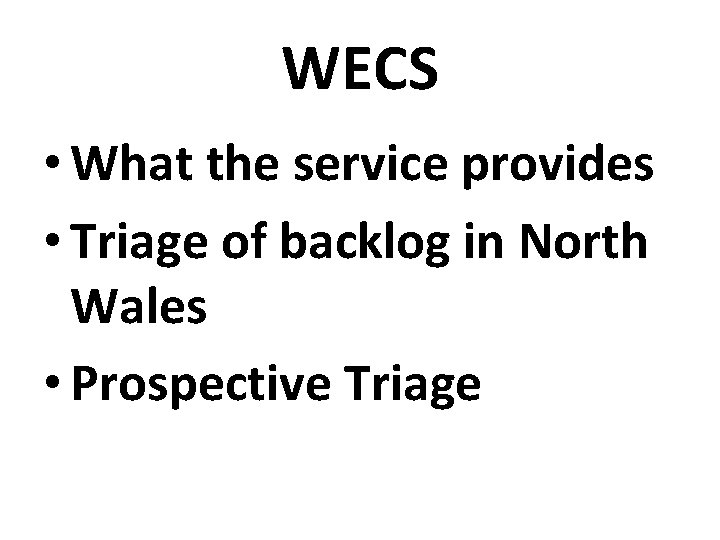 WECS • What the service provides • Triage of backlog in North Wales •