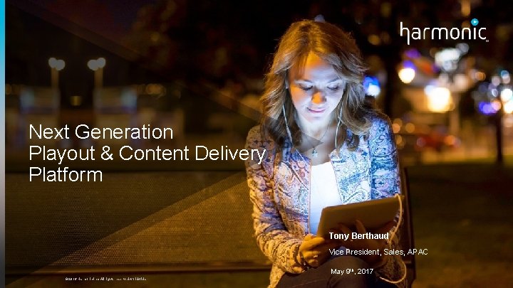 Next Generation Playout & Content Delivery Platform Tony Berthaud Vice President, Sales, APAC May