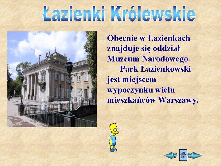 Obecnie w Łazienkach znajduje się oddział Muzeum Narodowego. Park Łazienkowski jest miejscem wypoczynku wielu