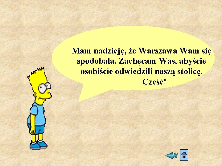 Mam nadzieję, że Warszawa Wam się spodobała. Zachęcam Was, abyście osobiście odwiedzili naszą stolicę.