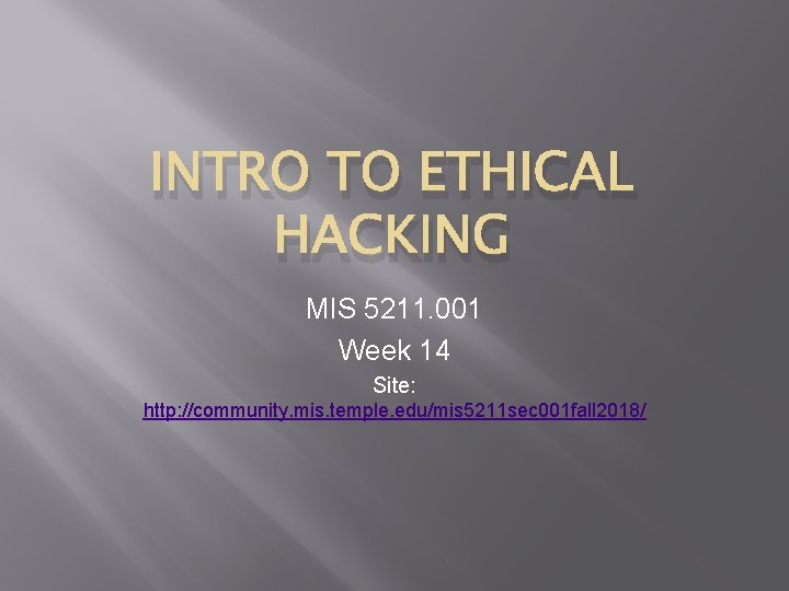 INTRO TO ETHICAL HACKING MIS 5211. 001 Week 14 Site: http: //community. mis. temple.