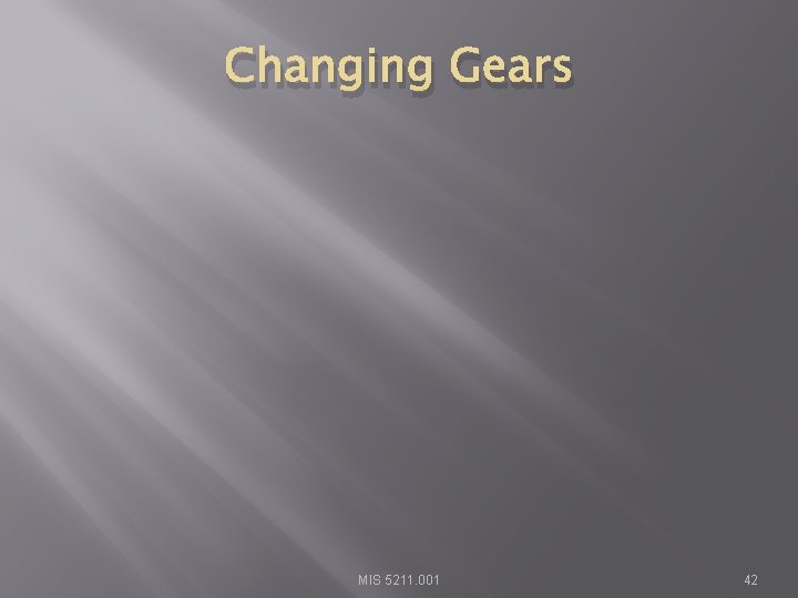 Changing Gears MIS 5211. 001 42 