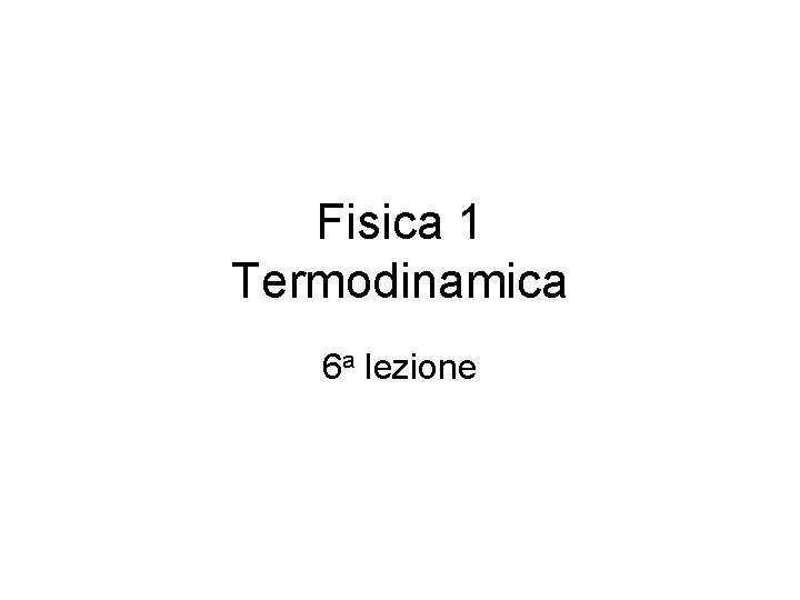 Fisica 1 Termodinamica 6 a lezione 