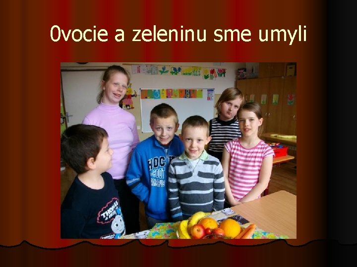 0 vocie a zeleninu sme umyli 